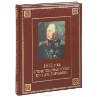 Книга "1812 год. Отечественная война. Кутузов. Бородино" (подарочное издание)